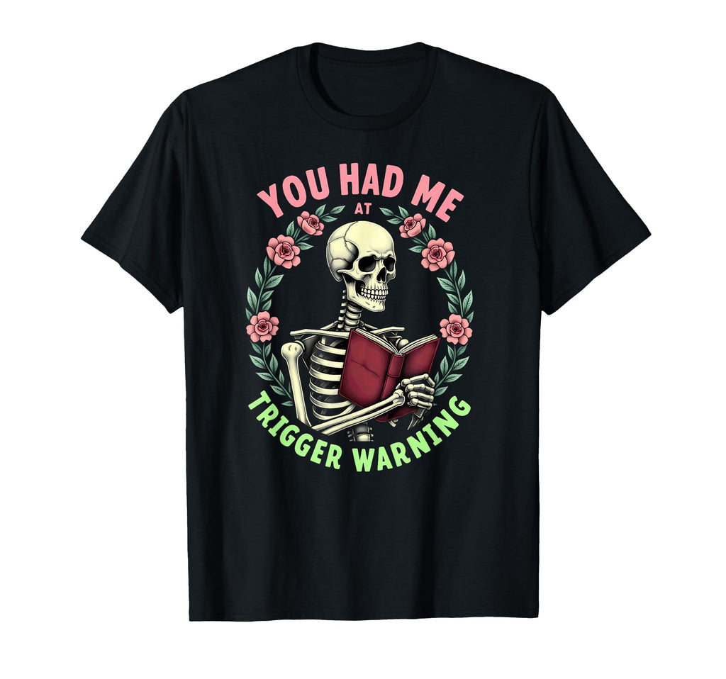 You Had Me Trigger Warning Skeleton T-Shirt - Casual Everyday Wear Unisex - T-Shirt, Sweatshirt, Hoodie