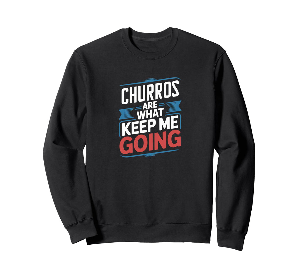 Churros Are What Keep Me Sweatshirt - Casual Everyday Wear for Adults - T-Shirt, Sweatshirt, Hoodie