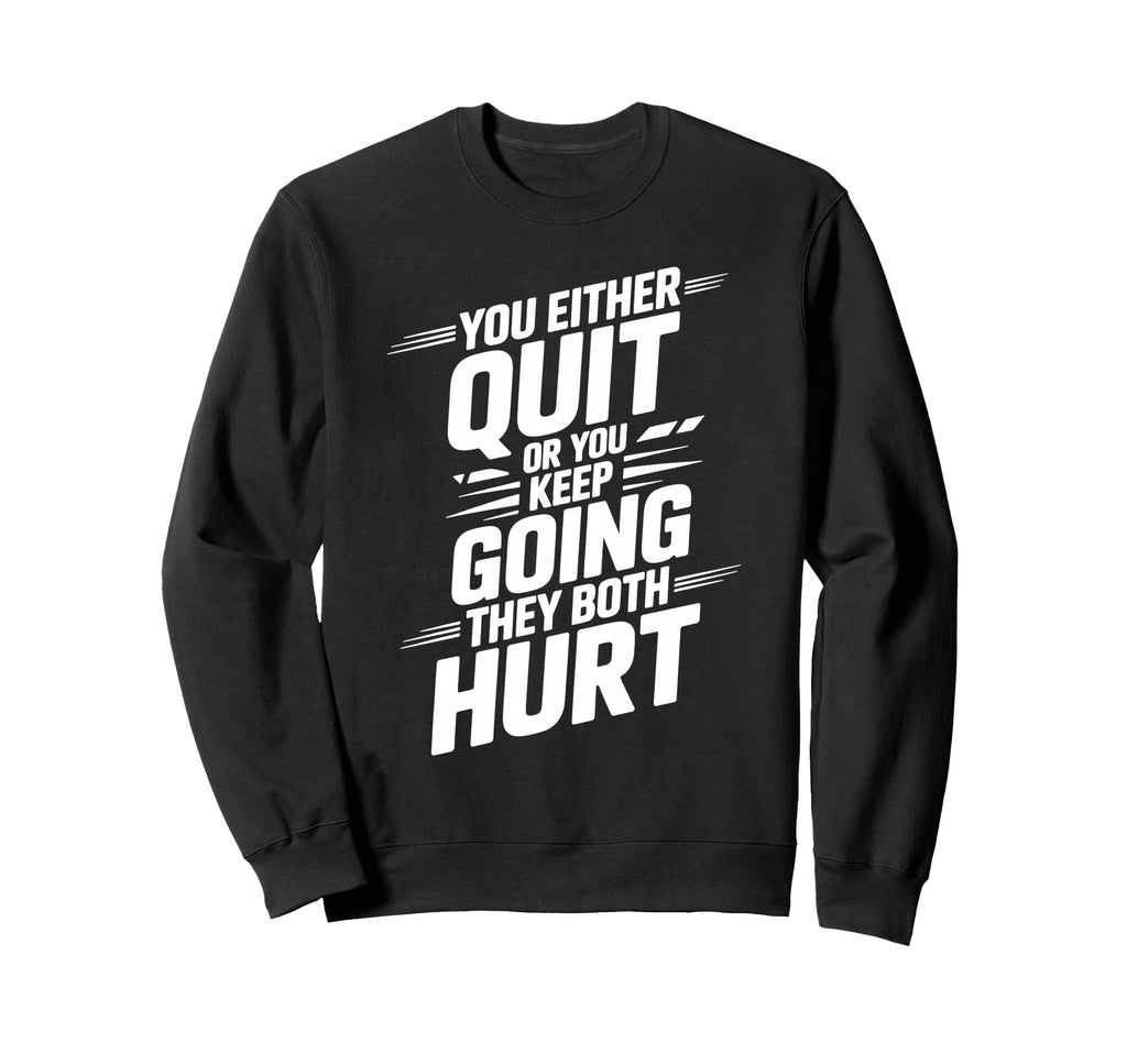 You Either Quit Or You Keep Going Sweatshirt - Fun Novelty Design Unisex - T-Shirt, Sweatshirt, Hoodie