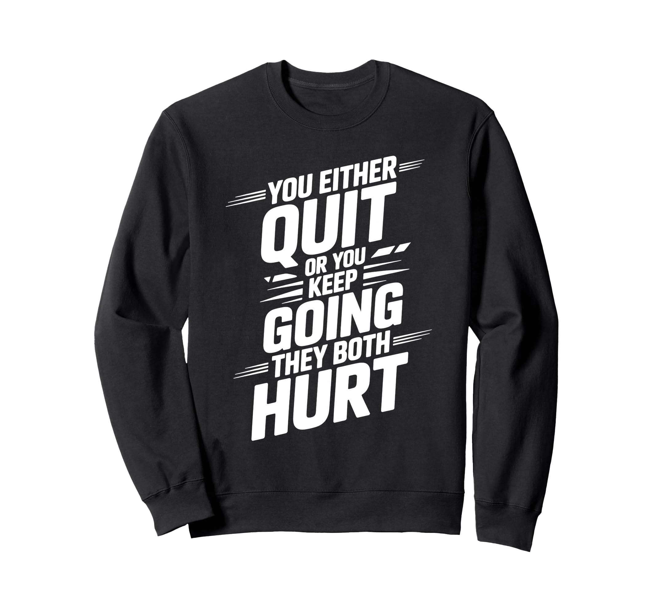 You Either Quit Or You Keep Going Sweatshirt - Fun Novelty Design Unisex - T-Shirt, Sweatshirt, Hoodie