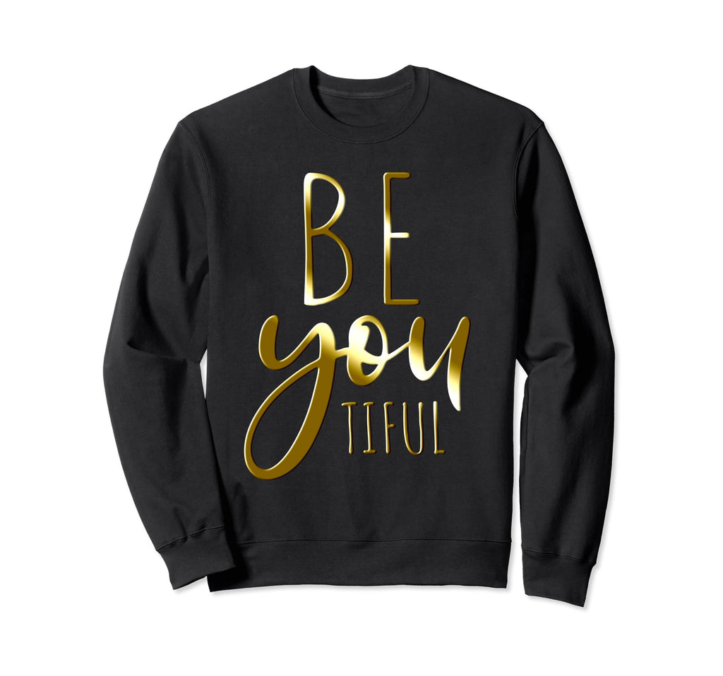 Beyoutiful Be You Tiful Sweatshirt - Fun Novelty Design Men Women - T-Shirt, Sweatshirt, Hoodie