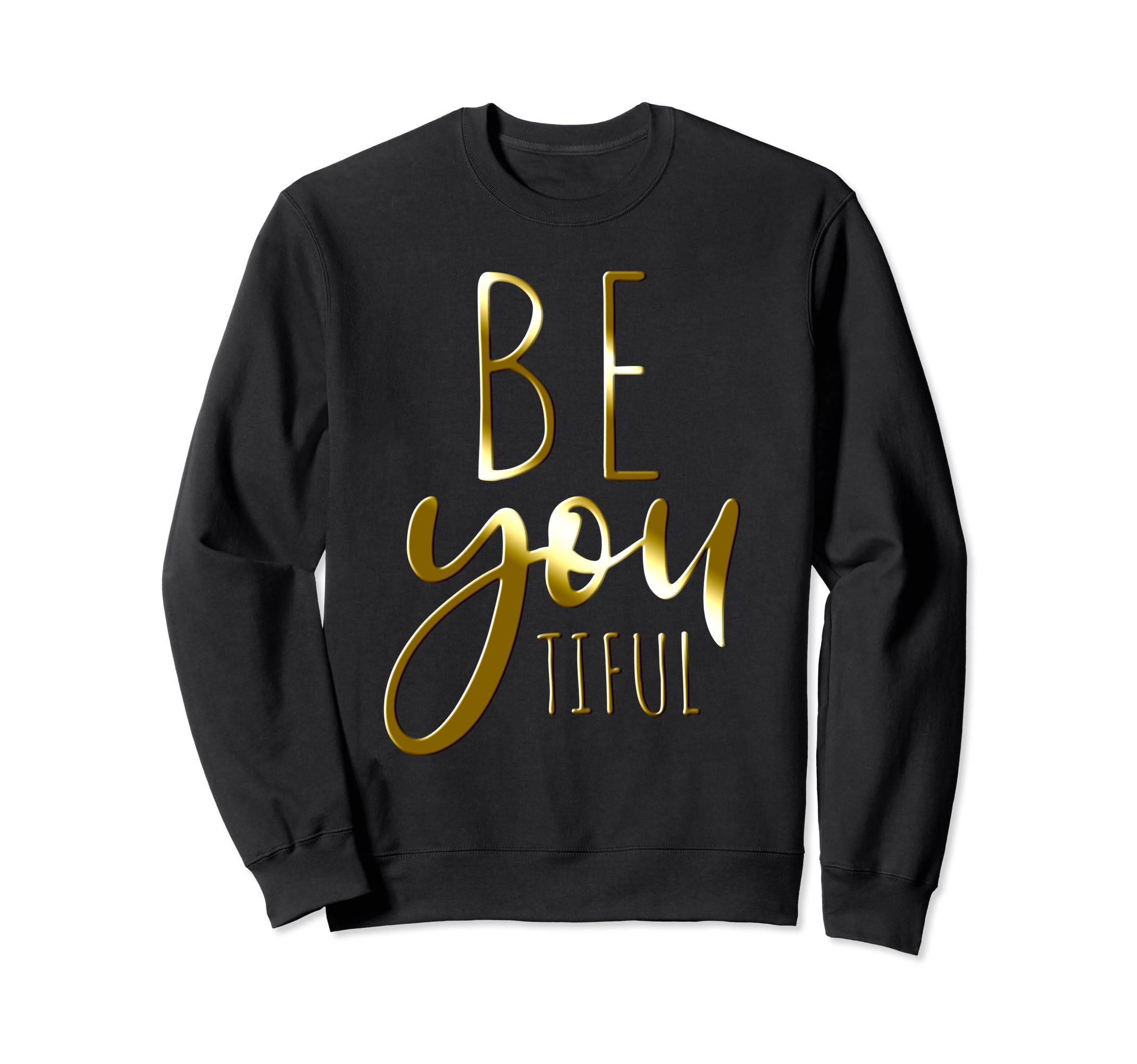 Beyoutiful Be You Tiful Sweatshirt - Fun Novelty Design Men Women - T-Shirt, Sweatshirt, Hoodie