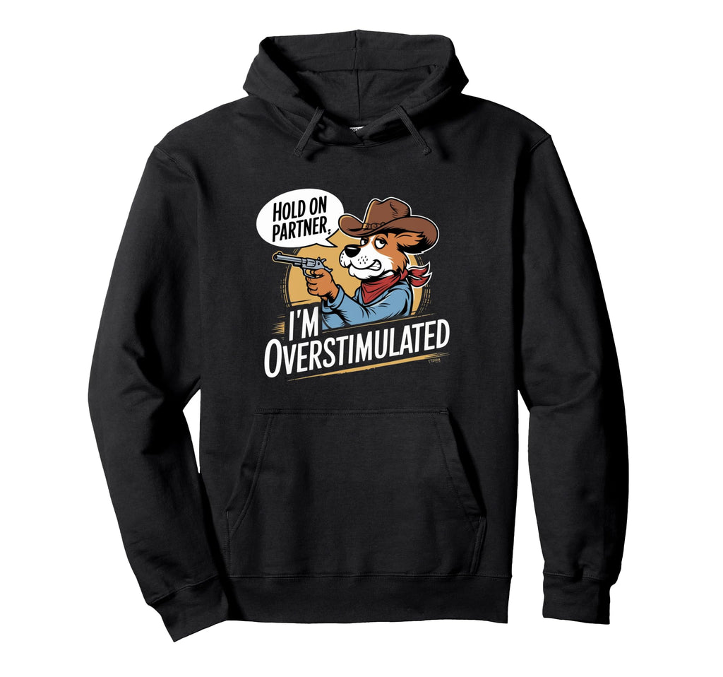 Hold Partner Im Overstimulated Hoodie - Casual Everyday Wear Men Women - T-Shirt, Sweatshirt, Hoodie