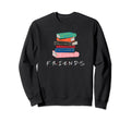 Friends Book Lovers Bookworm Nerd Sweatshirt - Novelty Apparel Men Women - T-Shirt, Sweatshirt, Hoodie