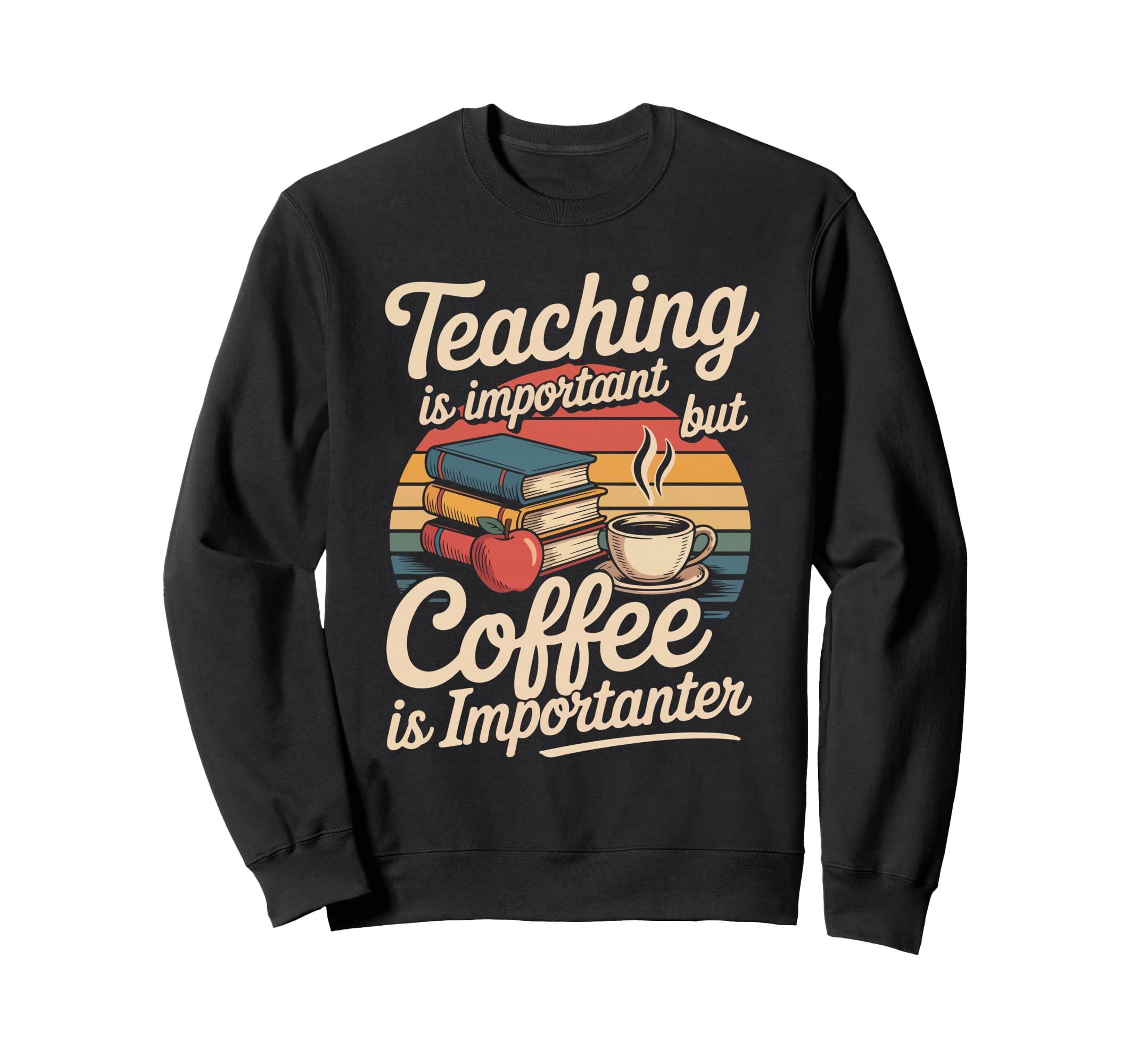 Teaching Is Important But Coffee Sweatshirt - Casual Everyday Wear Unisex - T-Shirt, Sweatshirt, Hoodie