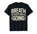 Breath Keeps Me Going Inspirational T-Shirt - Fun Novelty Design Unisex - T-Shirt, Sweatshirt, Hoodie