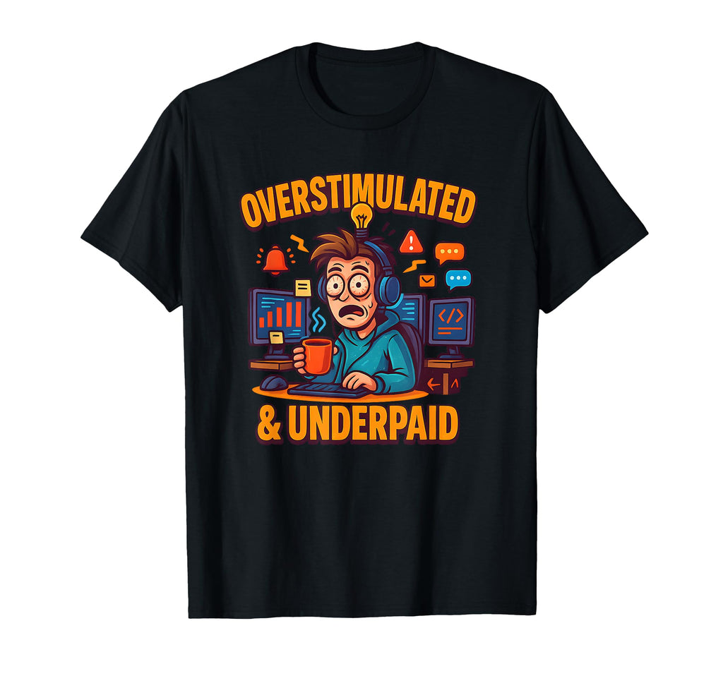 Overstimulated And Underpaid Funny T-Shirt - Unique Graphic for Adults - T-Shirt, Sweatshirt, Hoodie
