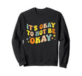 Its Okay To Not Be Okay Mental Sweatshirt - Aesthetic Graphic for Adults - T-Shirt, Sweatshirt, Hoodie