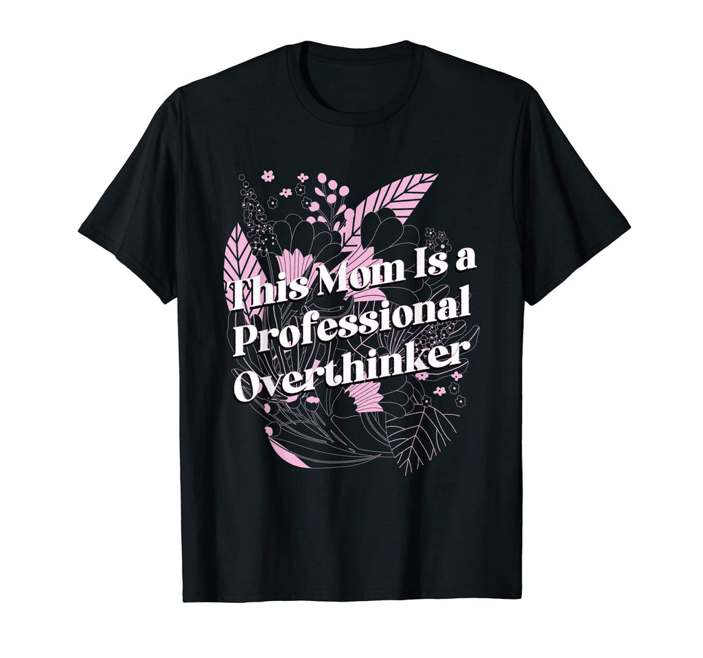 Professional Overthinker Mom T-Shirt - Casual Everyday Wear for Adults - T-Shirt, Sweatshirt, Hoodie