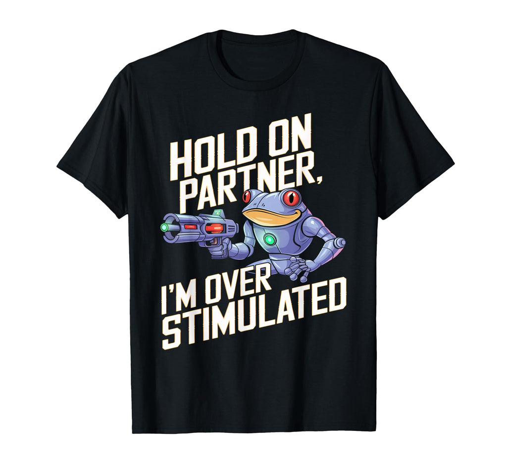 Hold Partner Im Overstimulated Frog T-Shirt - Custom Art Print Men Women - T-Shirt, Sweatshirt, Hoodie