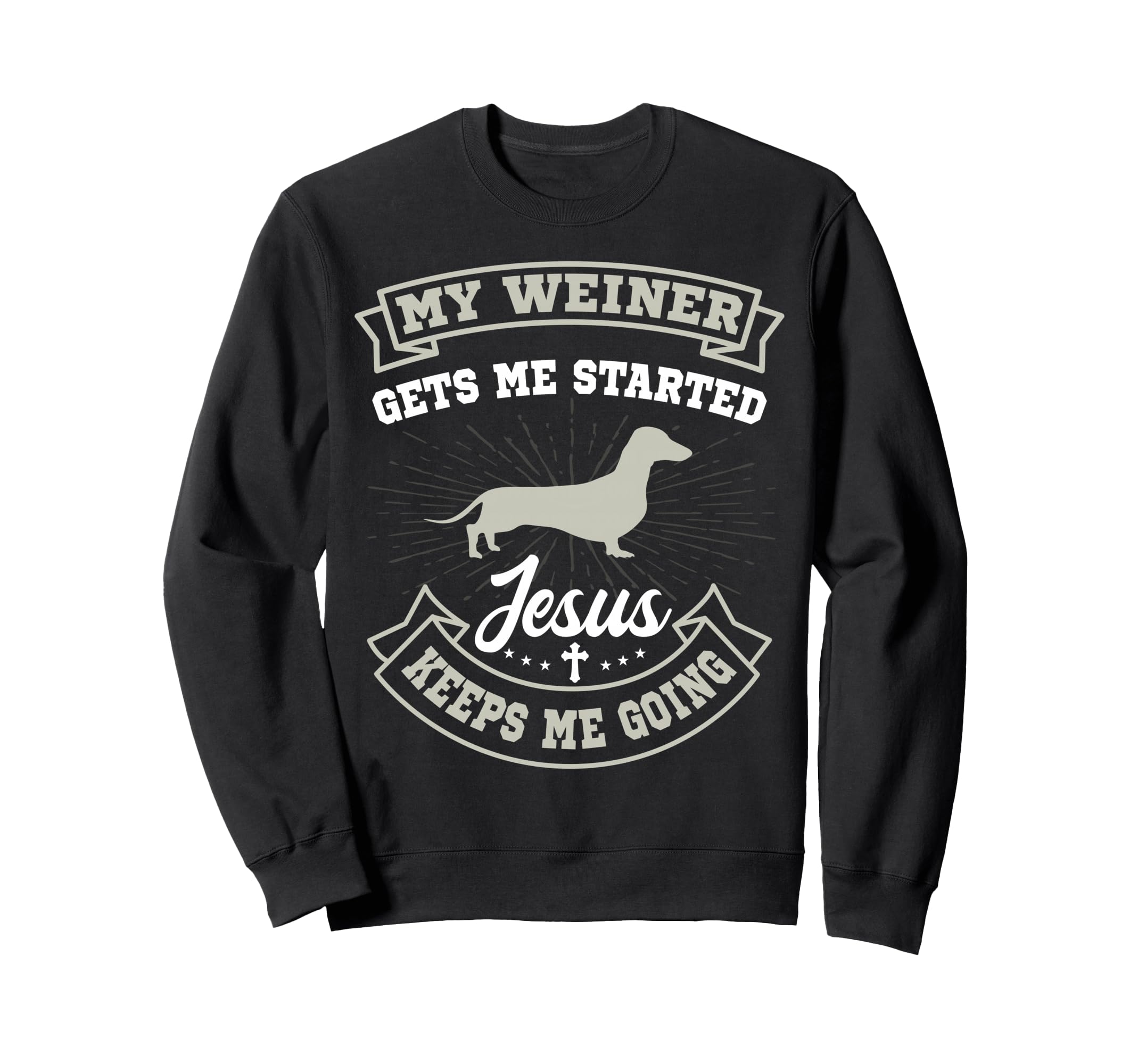 My Weiner Gets Me Started Jesus Keeps Sweatshirt - Unique Graphic Unisex - T-Shirt, Sweatshirt, Hoodie
