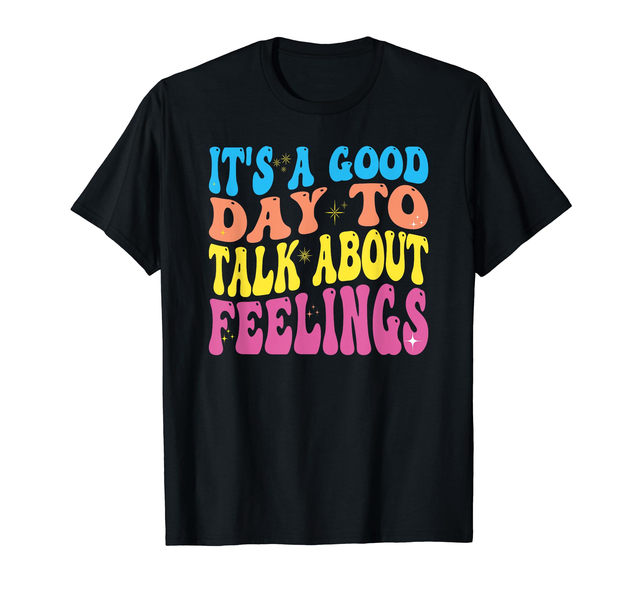 Its Good Day To Talk About Feelings T-Shirt - Casual Everyday Wear Unisex - T-Shirt, Sweatshirt, Hoodie