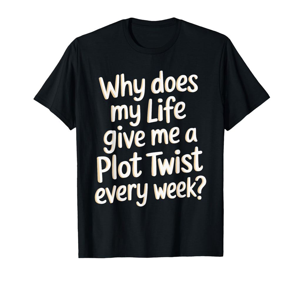 Why Does My Life Give Me Plot Twist T-Shirt - Minimalist Print Unisex - T-Shirt, Sweatshirt, Hoodie