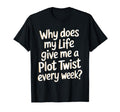 Why Does My Life Give Me Plot Twist T-Shirt - Minimalist Print Unisex - T-Shirt, Sweatshirt, Hoodie