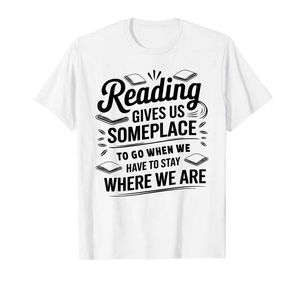 Reading Gives Us Someplace To Go T-Shirt - Fun Novelty Design Men Women - T-Shirt, Sweatshirt, Hoodie
