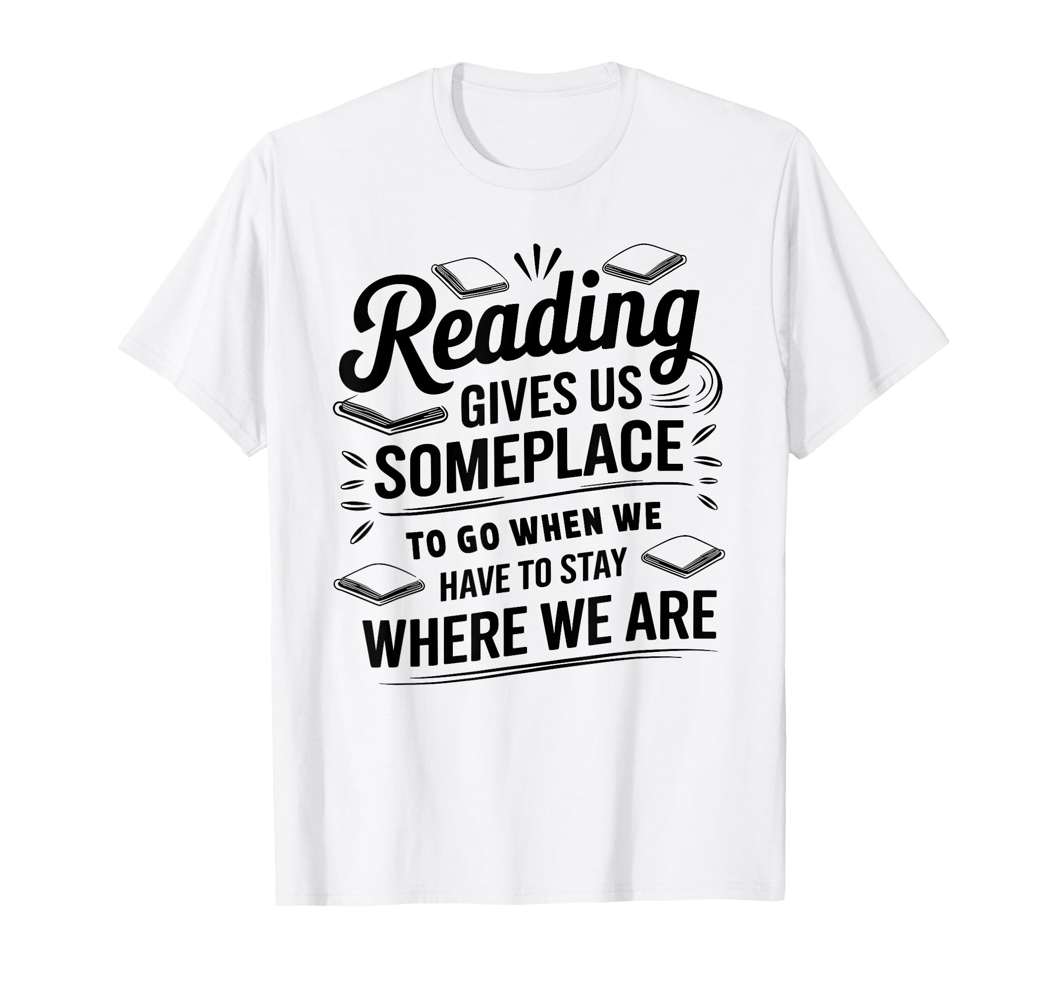 Reading Gives Us Someplace To Go T-Shirt - Fun Novelty Design Men Women - T-Shirt, Sweatshirt, Hoodie