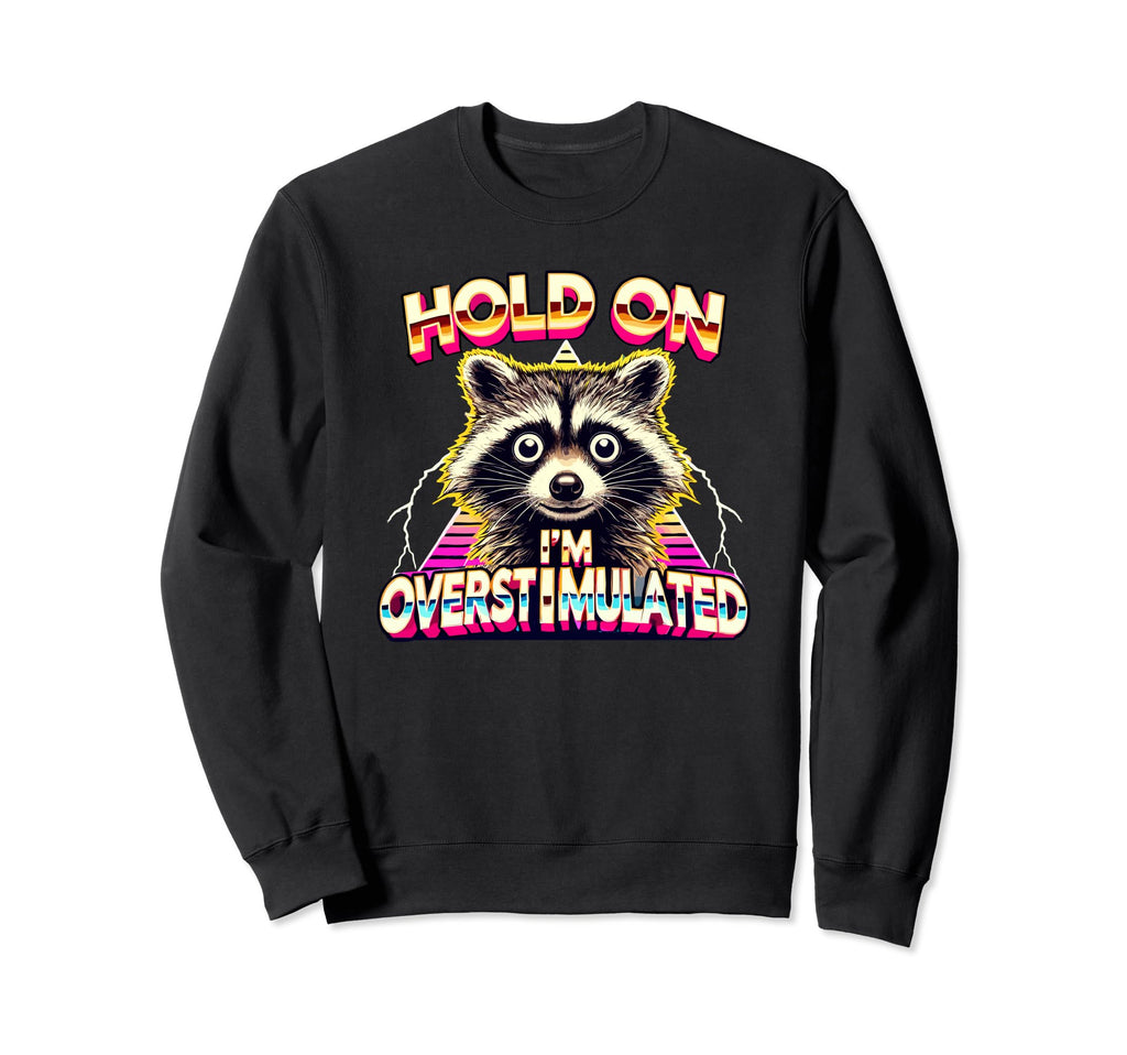 Hold Im Overstimulated Raccoon Sweatshirt - Unique Graphic for Adults - T-Shirt, Sweatshirt, Hoodie