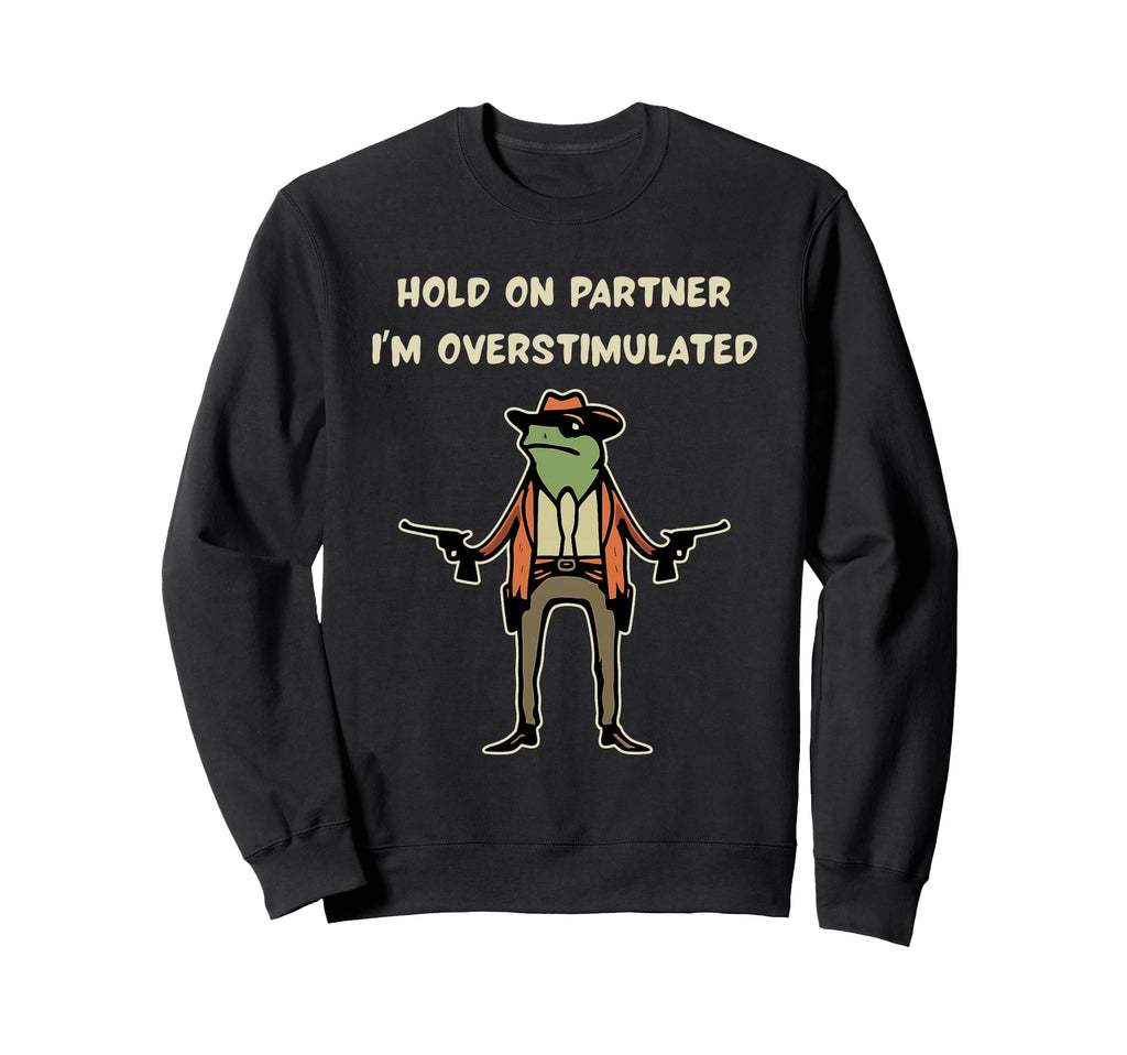 Hold Partner Im Overstimulated Sweatshirt - Trendy Graphic for Adults - T-Shirt, Sweatshirt, Hoodie