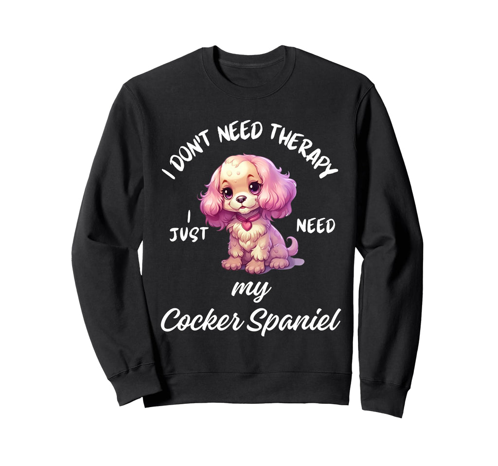 Cocker Spaniel Dog Lover I Just Need My Sweatshirt - Unique Graphic Unisex - T-Shirt, Sweatshirt, Hoodie