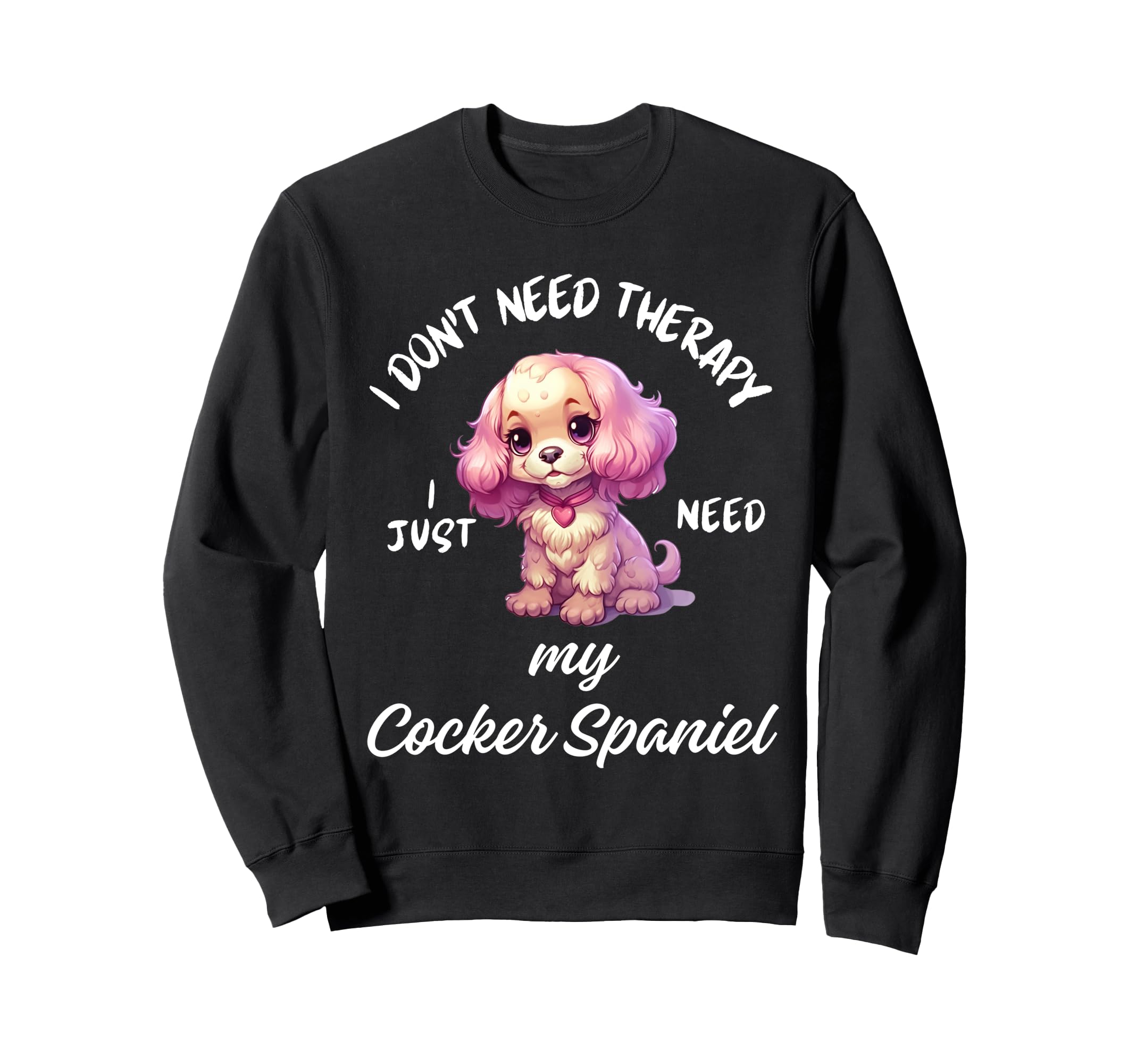 Cocker Spaniel Dog Lover I Just Need My Sweatshirt - Unique Graphic Unisex - T-Shirt, Sweatshirt, Hoodie