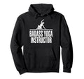Funny Badass Yoga Instructor Hoodie - Fun Novelty Design Men Women - T-Shirt, Sweatshirt, Hoodie