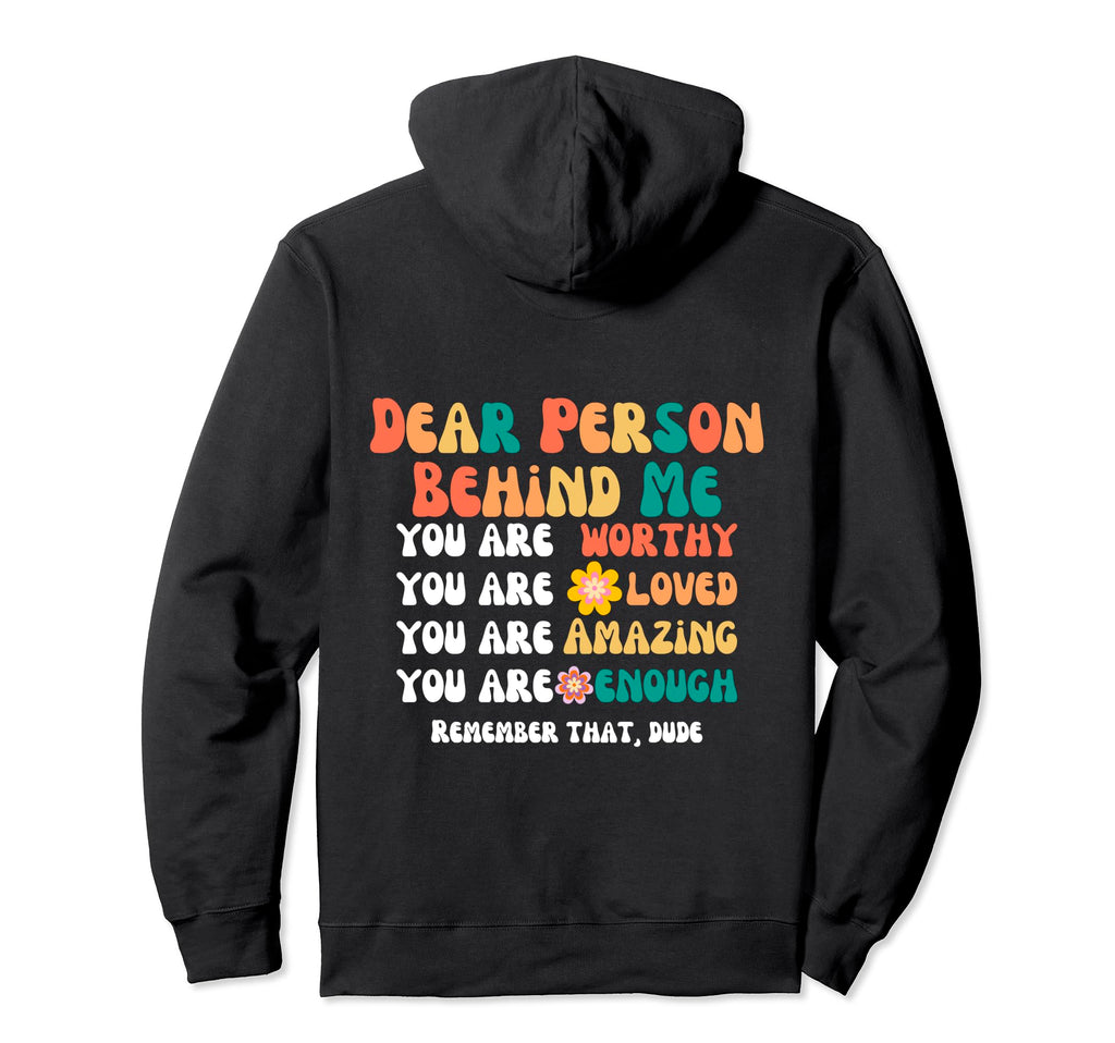 Dear Person Behind Me You Are Worthy Hoodie - Trendy Graphic Men Women - T-Shirt, Sweatshirt, Hoodie