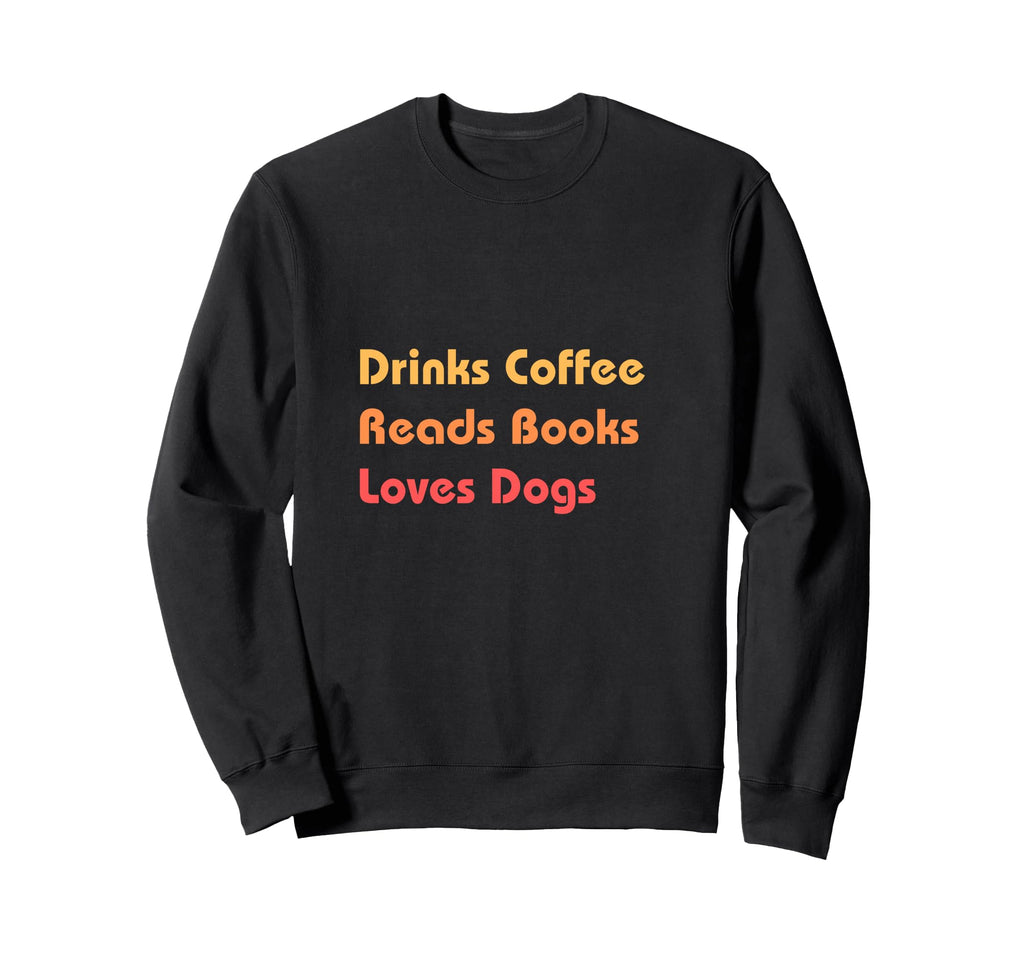 Drinks Coffee Reads Books Loves Dogs Sweatshirt - Graphic Print Unisex - T-Shirt, Sweatshirt, Hoodie