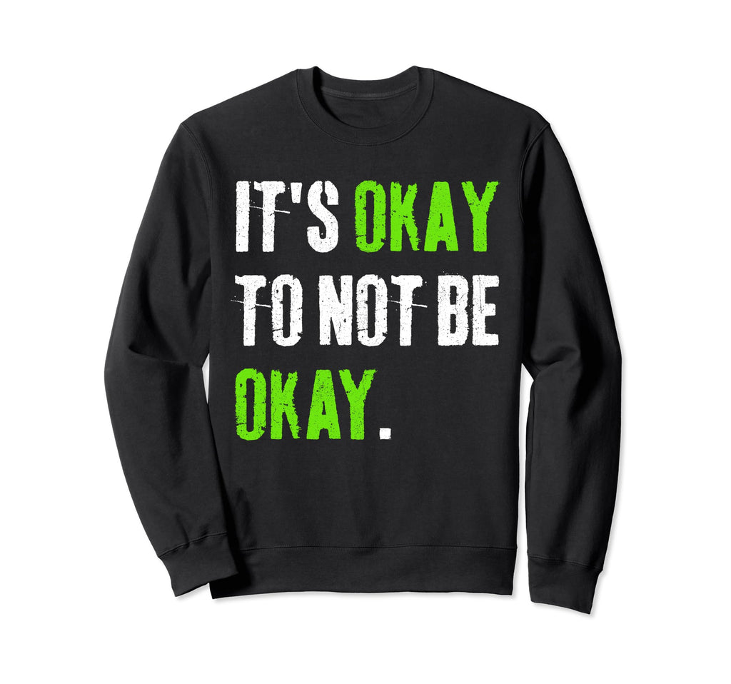 Its Okay To Not Be Okay Mental Health Sweatshirt - Novelty Apparel Unisex - T-Shirt, Sweatshirt, Hoodie