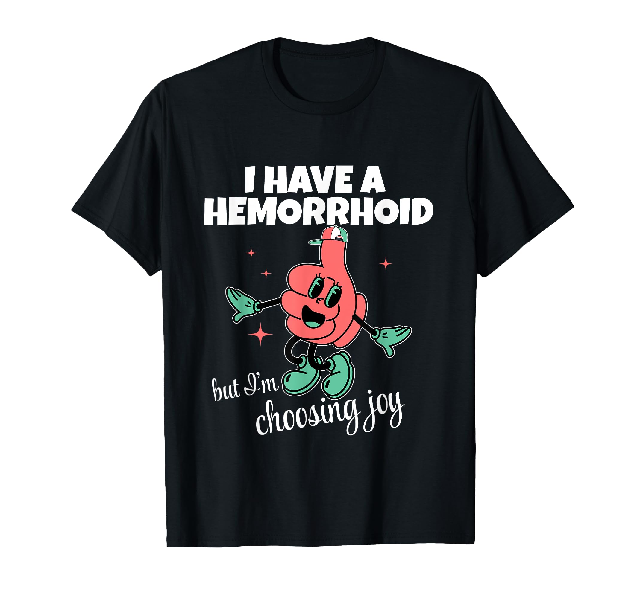 I Have Hemorrhoid But Im Choosing Joy T-Shirt - Graphic Print for Adults - T-Shirt, Sweatshirt, Hoodie