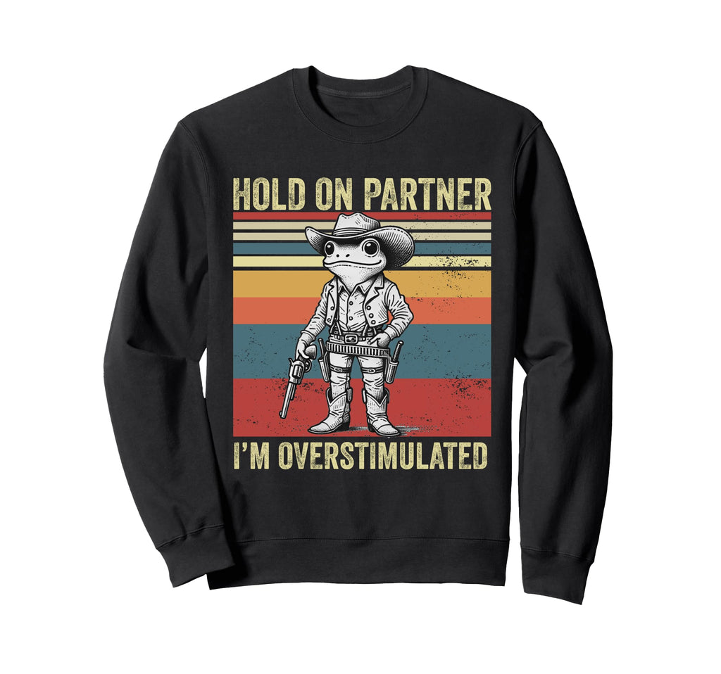Hold Partner Im Overstimulated Sweatshirt - Streetwear Style Men Women - T-Shirt, Sweatshirt, Hoodie