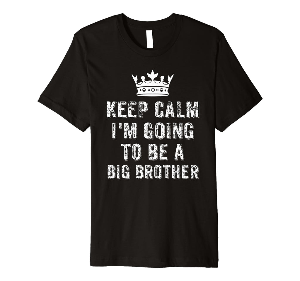 I Cant Keep Calm Im Going To Be Big Brother T-Shirt - Graphic Print Unisex - T-Shirt, Sweatshirt, Hoodie