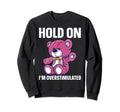 Hold Im Overstimulated Sweatshirt - Graphic Print Unisex - T-Shirt, Sweatshirt, Hoodie
