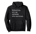 Actually All My Systems Are Nervous Hoodie - Novelty Apparel for Adults - T-Shirt, Sweatshirt, Hoodie