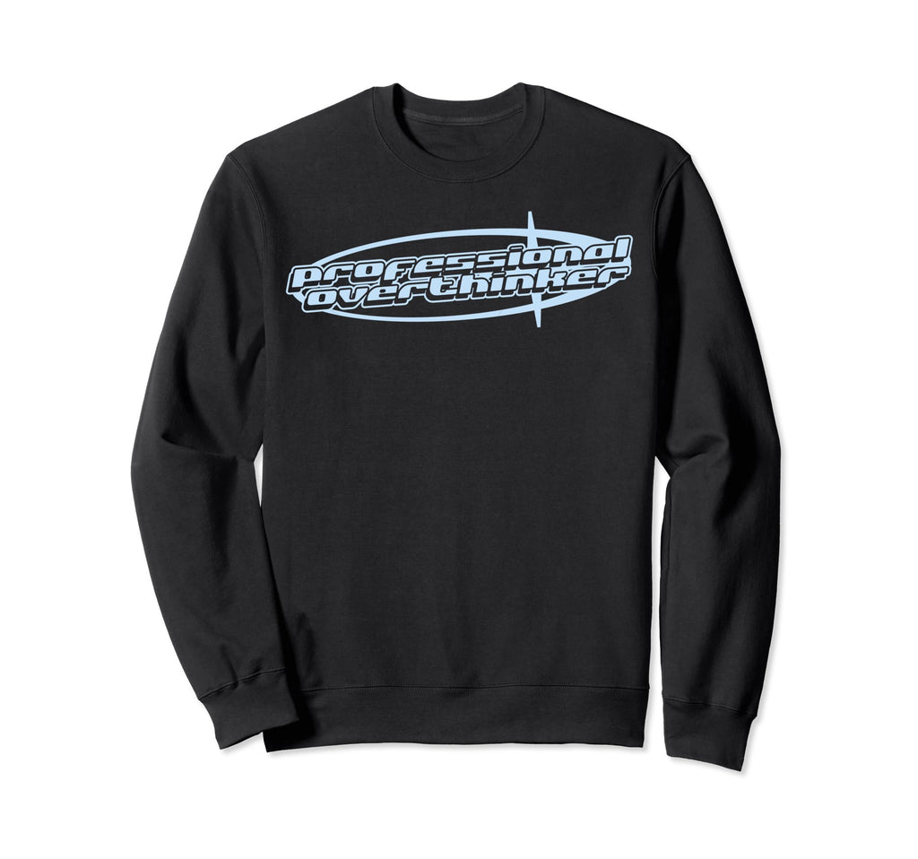 Professional Overthinker Joke Sweatshirt - Casual Everyday Wear Men Women - T-Shirt, Sweatshirt, Hoodie