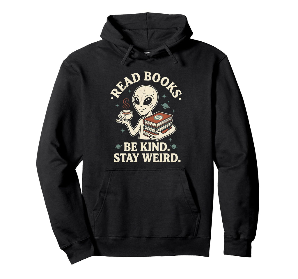 Read Books Be Kind Stay Weird Alien Hoodie - Unique Graphic for Adults - T-Shirt, Sweatshirt, Hoodie