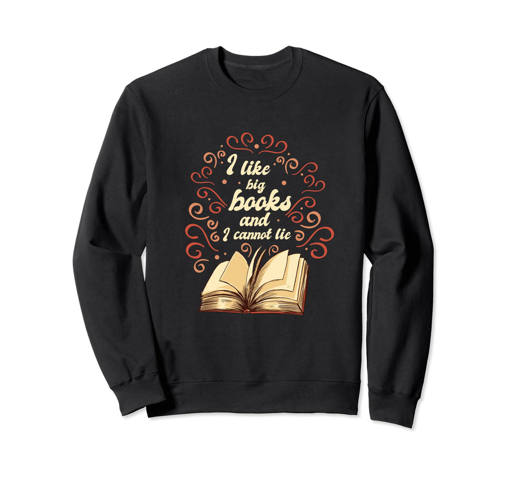 Book Lovers I Like Big Books And I Sweatshirt - Fun Novelty Design Unisex - T-Shirt, Sweatshirt, Hoodie