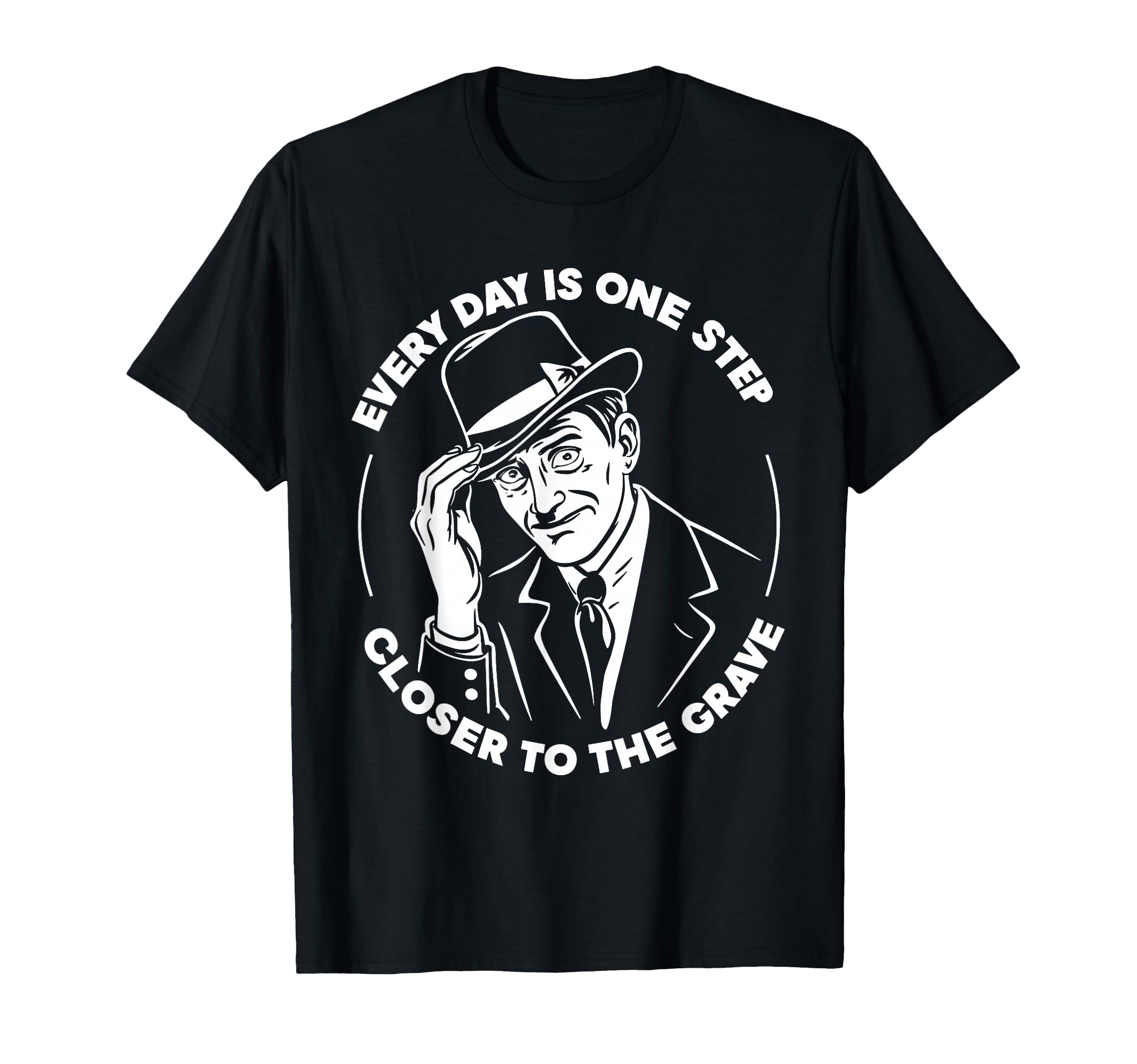Every Day Is One Step Closer To Grave T-Shirt - Unique Graphic Unisex - T-Shirt, Sweatshirt, Hoodie