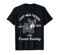 French Bulldog Lover I Just Need My T-Shirt - Custom Art Print Men Women - T-Shirt, Sweatshirt, Hoodie