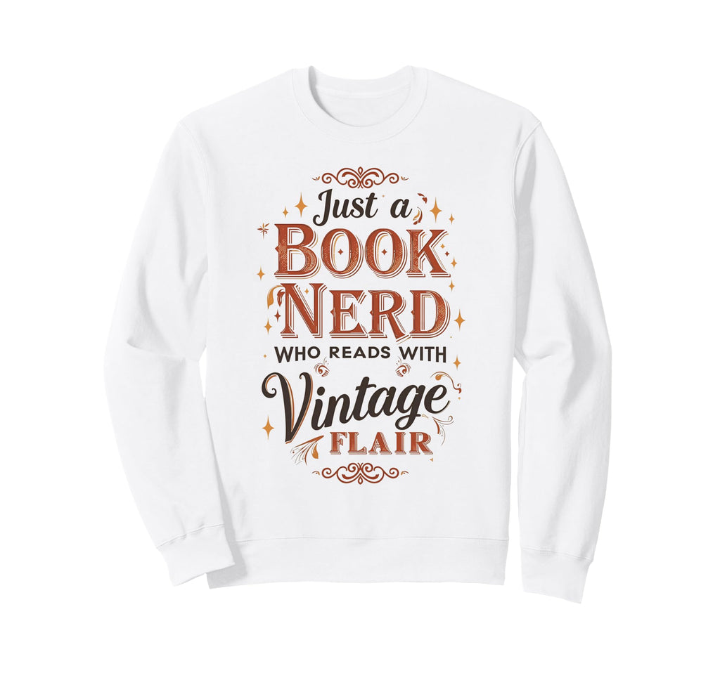 Just Book Nerd Who Reads Flair Sweatshirt - Novelty Apparel Unisex - T-Shirt, Sweatshirt, Hoodie