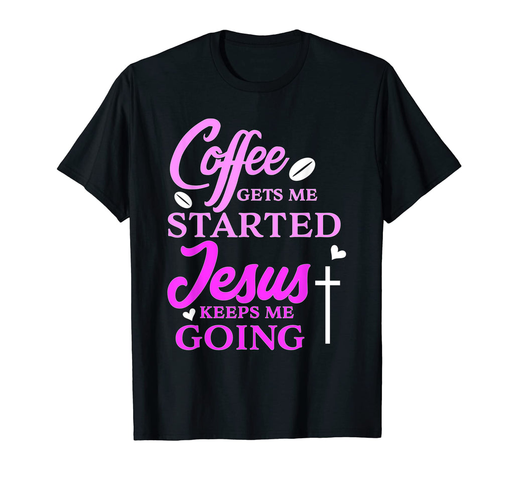 Coffee Gets Me Started Jesus Keeps Me T-Shirt - Graphic Print for Adults - T-Shirt, Sweatshirt, Hoodie