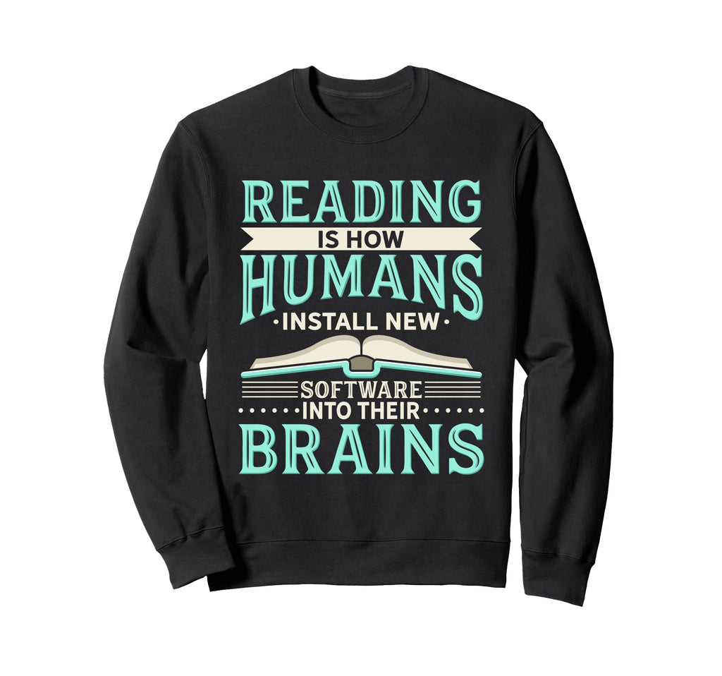 Reading Is How Humans Install New Sweatshirt - Graphic Print for Adults - T-Shirt, Sweatshirt, Hoodie