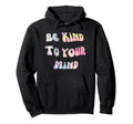 Be Kind To Your Mind Mental Health Hoodie - Custom Art Print for Adults - T-Shirt, Sweatshirt, Hoodie