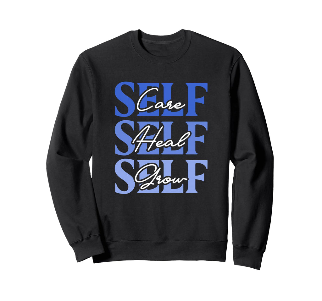 Self Care Self Heal Self Grow Sweatshirt - Streetwear Style Men Women - T-Shirt, Sweatshirt, Hoodie