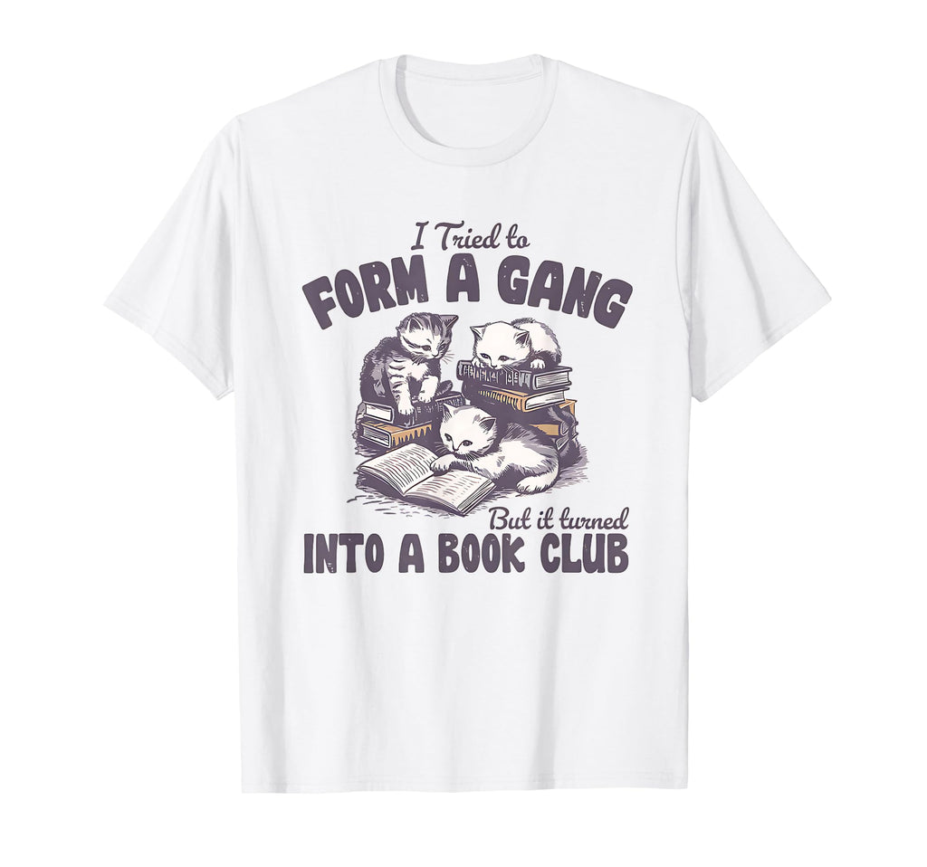I Tried To Form Gang But It Turned Into T-Shirt - Streetwear Style Unisex - T-Shirt, Sweatshirt, Hoodie