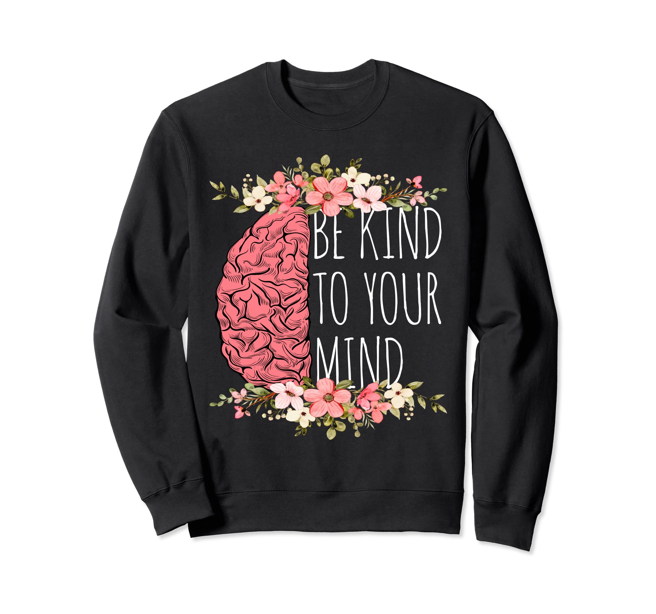 Be Kind To Your Mind Mental Health Sweatshirt - Trendy Graphic Men Women - T-Shirt, Sweatshirt, Hoodie