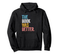 Book Better Reading Books Literature Hoodie - Custom Art Print Unisex - T-Shirt, Sweatshirt, Hoodie