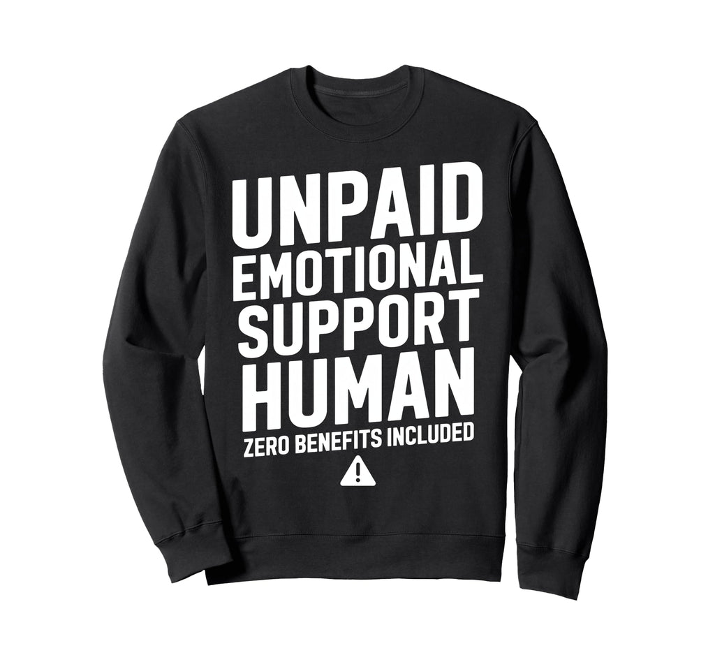 Unpaid Emotional Support Human Sweatshirt - Trendy Graphic Men Women - T-Shirt, Sweatshirt, Hoodie