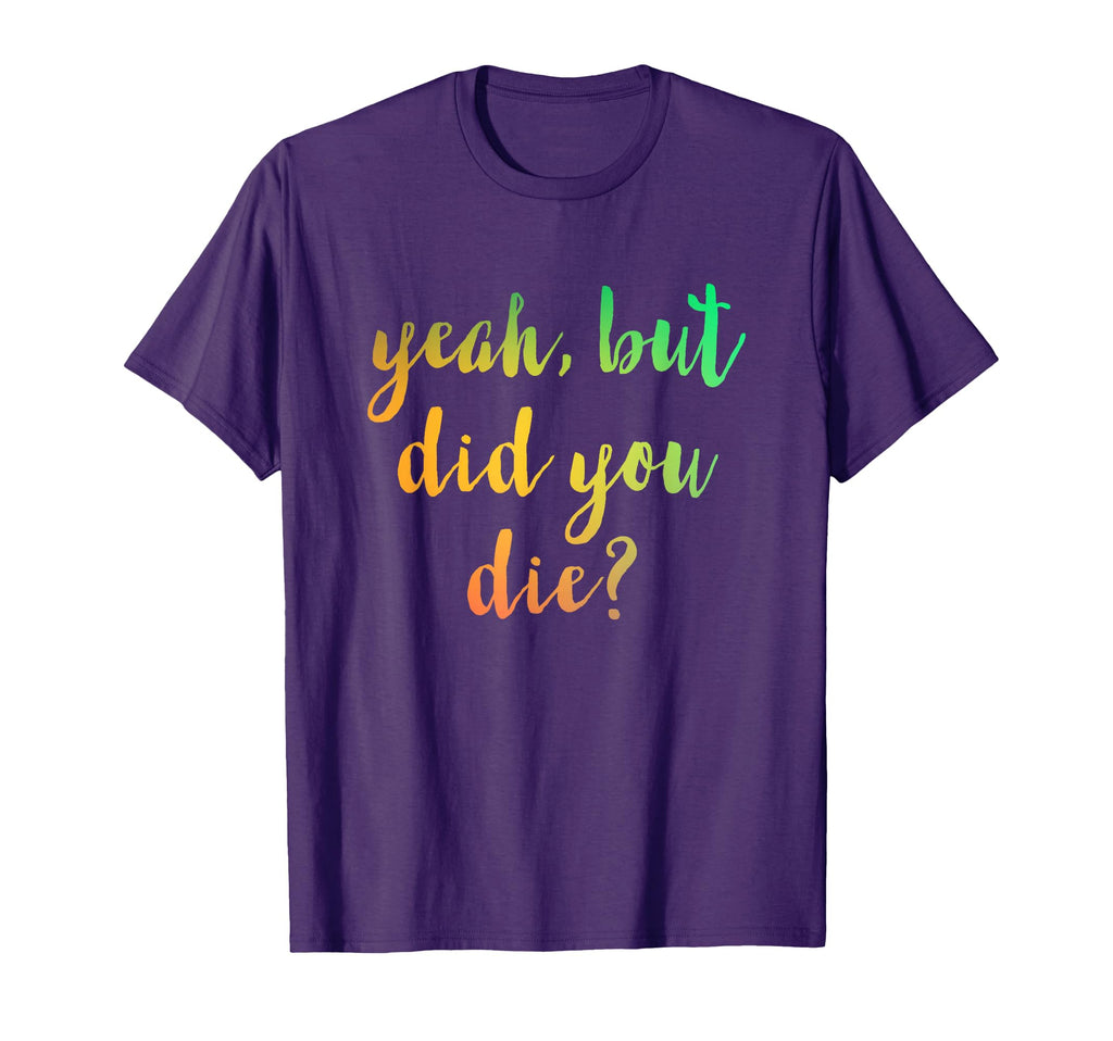 But Did You Die Rainbow Workout Gym T-Shirt - Minimalist Print Unisex - T-Shirt, Sweatshirt, Hoodie