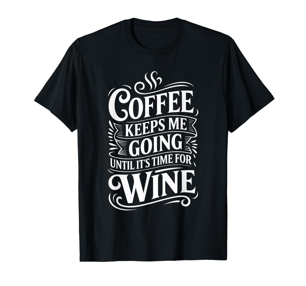 Coffee Keeps Me Going Until Its Time Wine T-Shirt - Trendy Graphic Unisex - T-Shirt, Sweatshirt, Hoodie