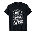Coffee Keeps Me Going Until Its Time Wine T-Shirt - Trendy Graphic Unisex - T-Shirt, Sweatshirt, Hoodie